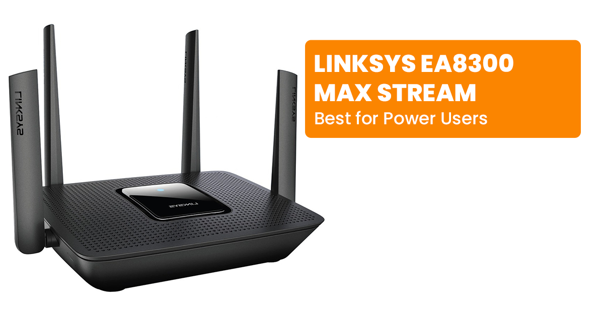 Linksys EA8300 Max Stream – Best for Power Users