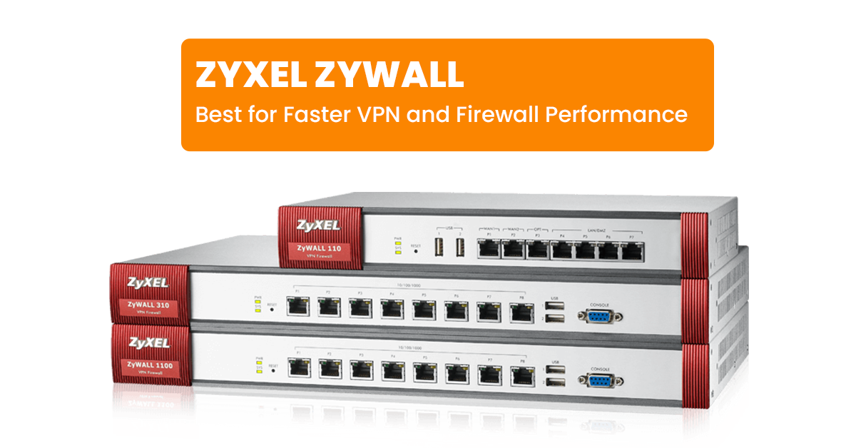 ZyXEL ZyWall – Best for Faster VPN and Firewall Performance