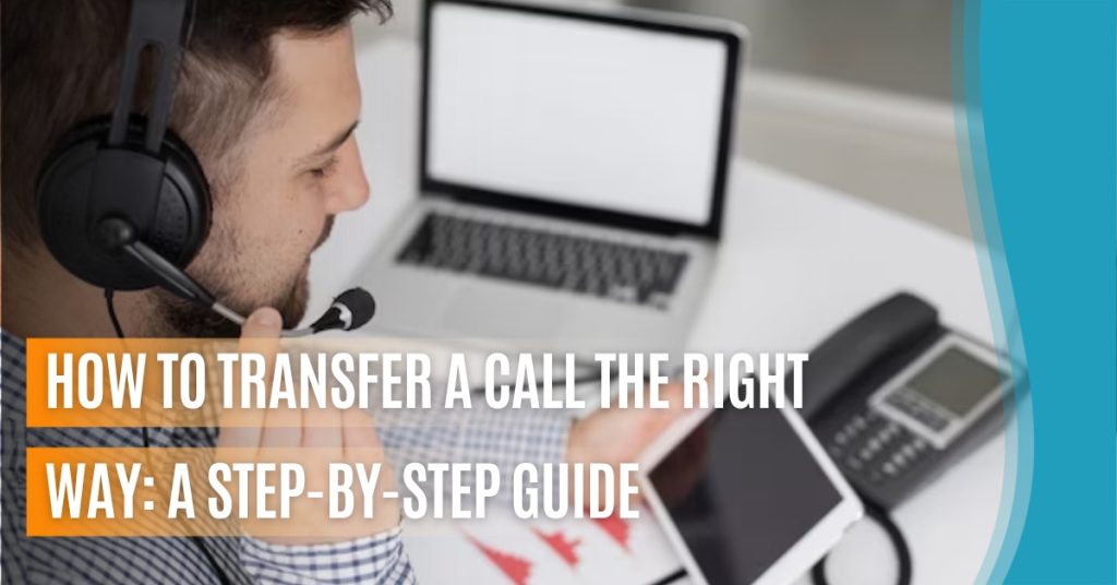 How to Transfer a Call the Right Way A Step-By-Step Guide