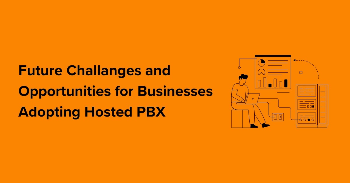 Future Challenges and Opportunities for Businesses Adopting Hosted PBX
