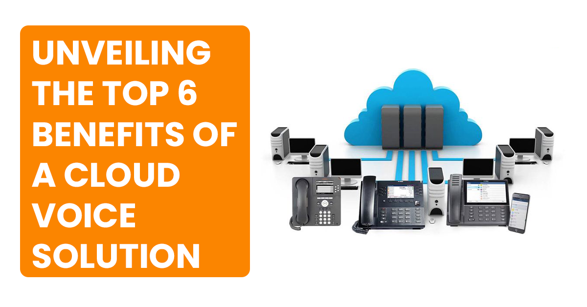 Unveiling the Top 6 Benefits of a Cloud Voice Solution