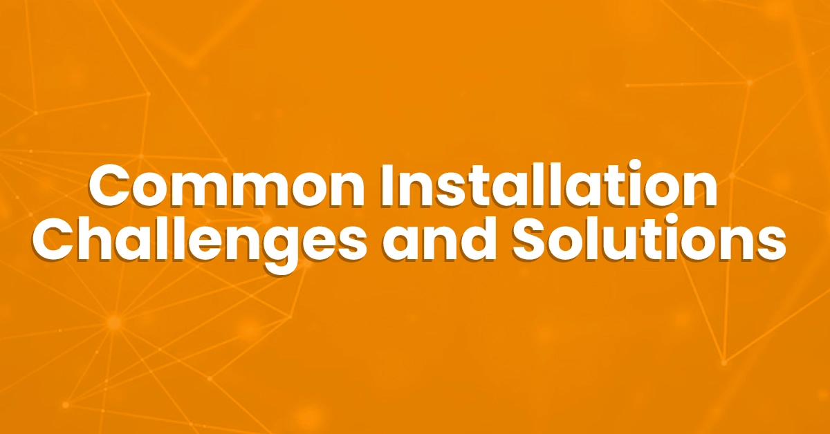 Common Installation Challenges and Solutions