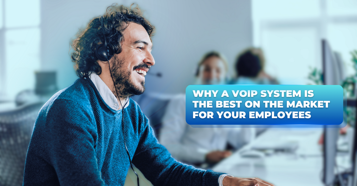 Why a VoIP System is the Best on The Market for Your Employees