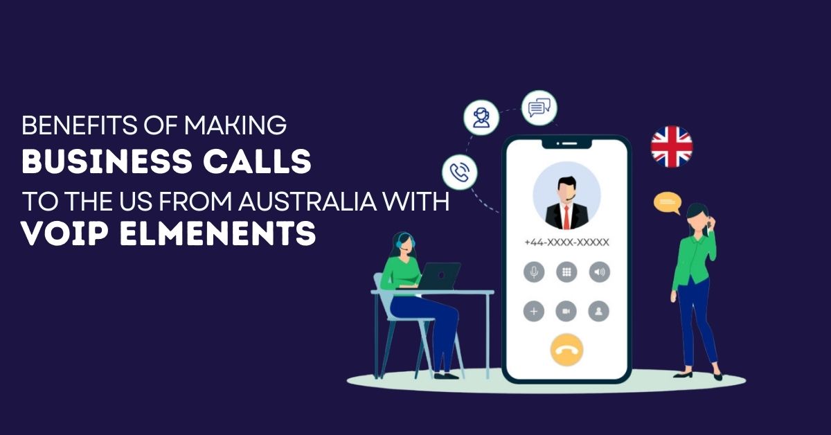 Benefits of Making Business Calls to the US from Australia with VoIP Elmenents
